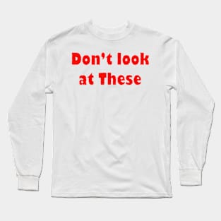 Don't Look at These Long Sleeve T-Shirt